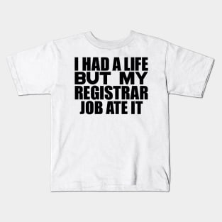 I had a life, but my registrar job ate it Kids T-Shirt